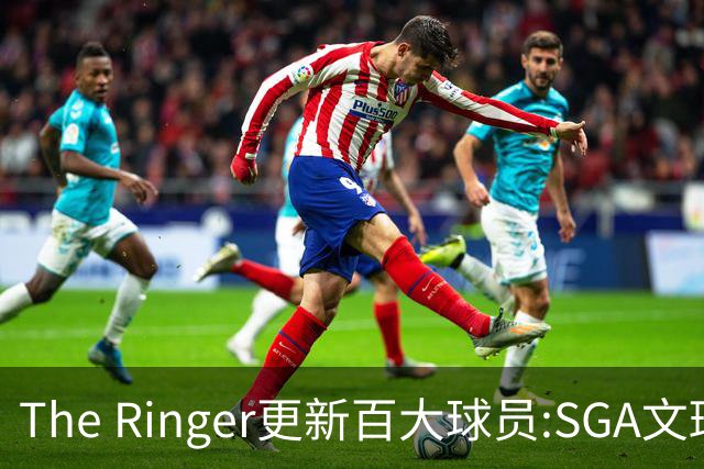 The Ringer更新百大球员:SGA文班约基奇前3 布伦森5 库10杜16詹20